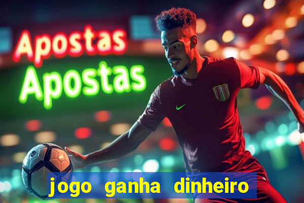 jogo ganha dinheiro de verdade